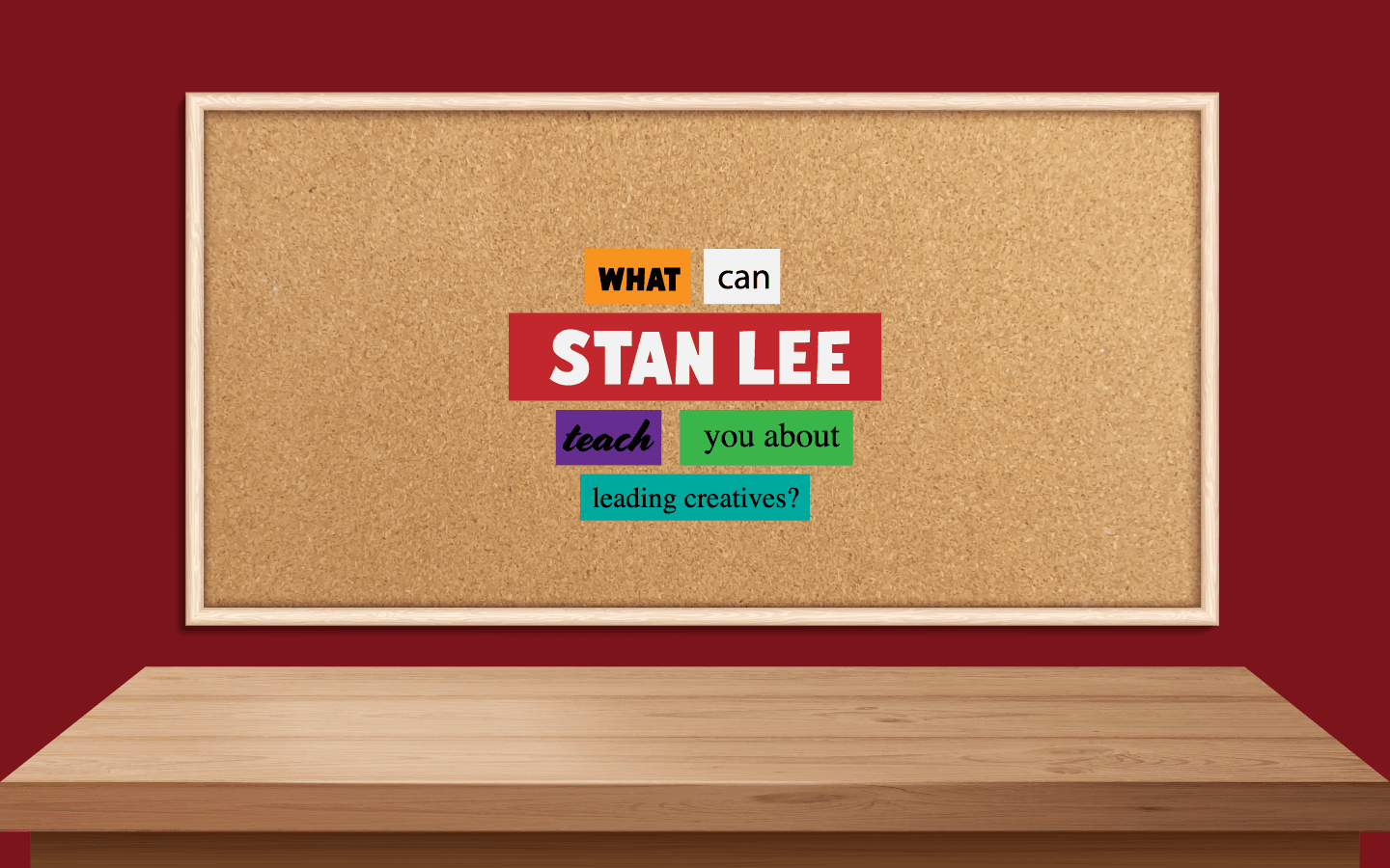 A corkboard on a desk that reads: what can Stan Lee teach you about leading creatives?